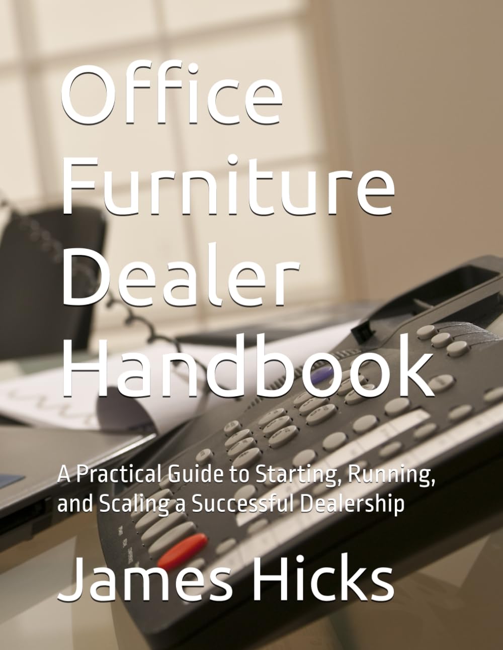 Office Furniture Dealer Handbook: A Practical Guide to Starting, Running, and Scaling a Successful Dealership