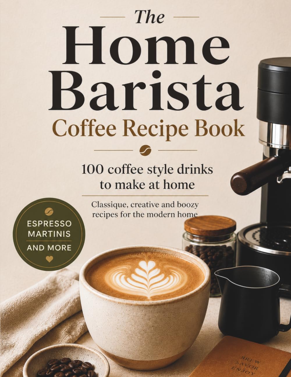 The Home Barista Coffee Recipe Book: 100 Cafe-Style Drinks to Make at Home – Classic, Creative & Boozy Recipes for the Modern Home