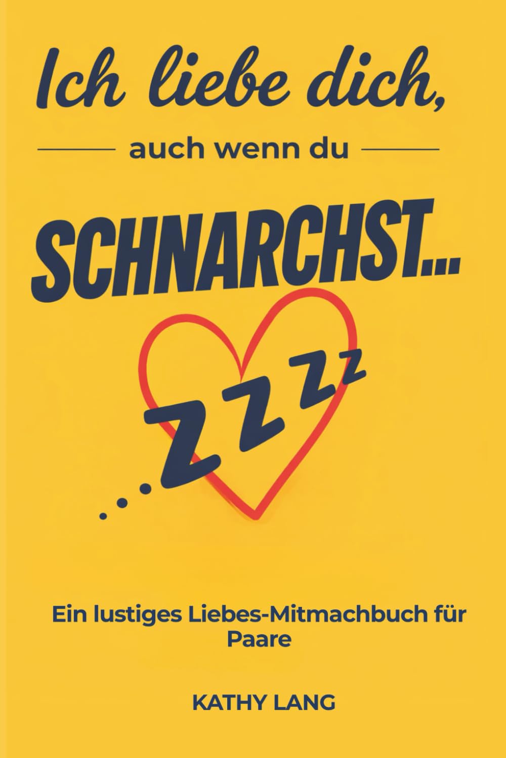 Ich liebe dich, auch wenn du schnarchst…: Lustiges Liebes-Mitmachbuch zum Ausfüllen inkl. Mini-Challenges – süße Geschenkidee für deinen Lieblingsmenschen - 120 Seiten Humor & Liebe