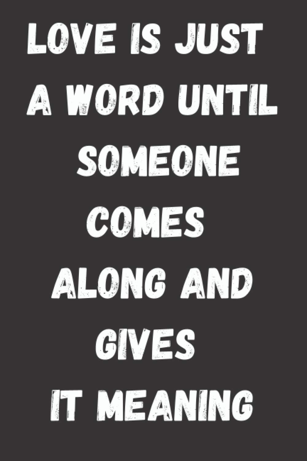 Love Is Just a Word Until Someone Comes Along And Gives It Meaning: Funny Lined Valentine's day Notebook Gift / Valentines Day journal Gift, Perfect ... the occasion of valentine day, 6x9" 110 pages