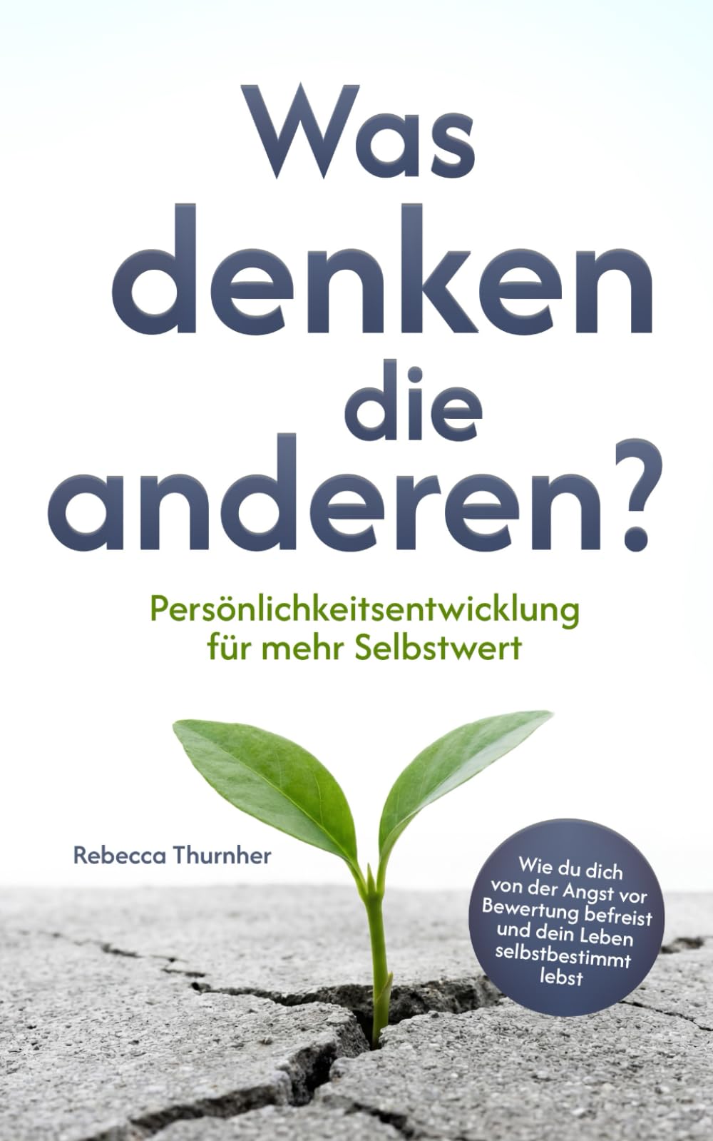 Was denken die anderen?: Persönlichkeitsentwicklung für mehr Selbstwert. Wie du dich von der Angst vor Bewertung befreist und dein Leben selbstbestimmt lebst