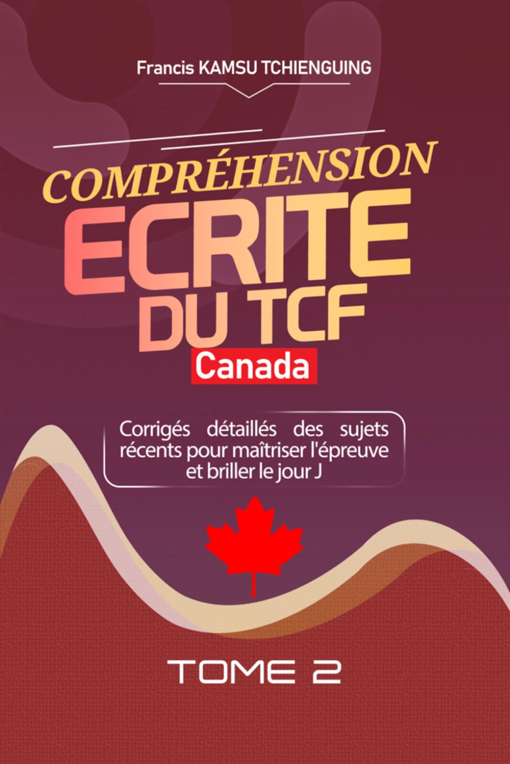 Compréhension écrite du TCF Canada TOME 2: Corrigés détaillés des sujets récents pour maîtriser l'épreuve et briller le jour J