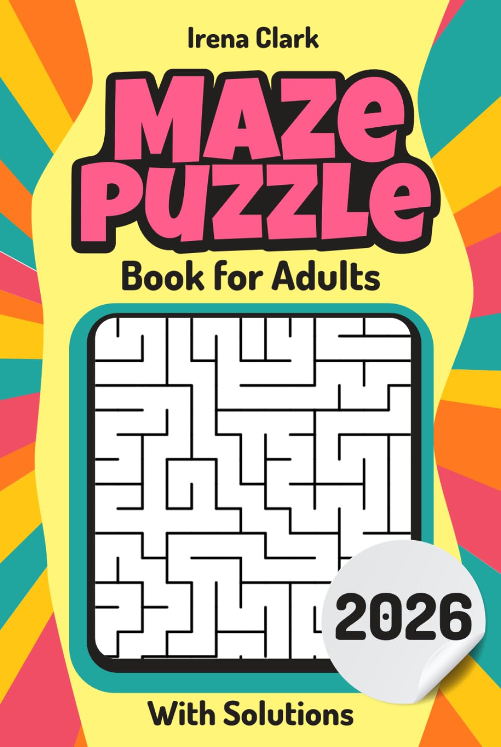 Maze Puzzle Book for Adults: From Easy to Hard. The Perfect Challenge for Brain Development, Concentration, and Fun, With Solutions.