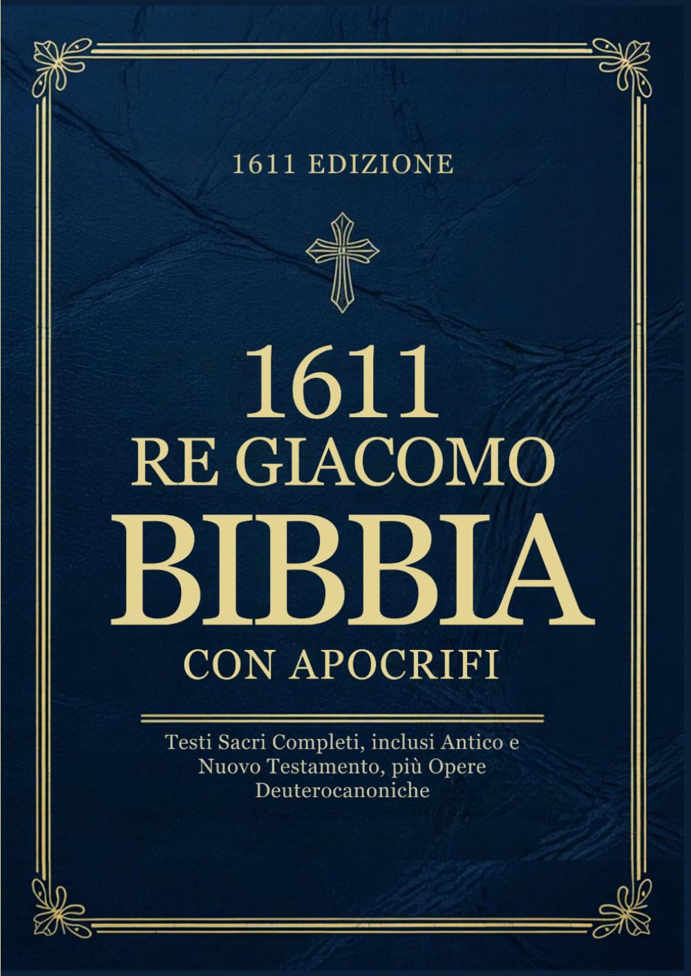 La Bibbia di Re Giacomo del 1611 con Apocrifi in Italiano: Testi Sacri Completi, inclusi Antico e Nuovo Testamento, più Opere Deuterocanoniche