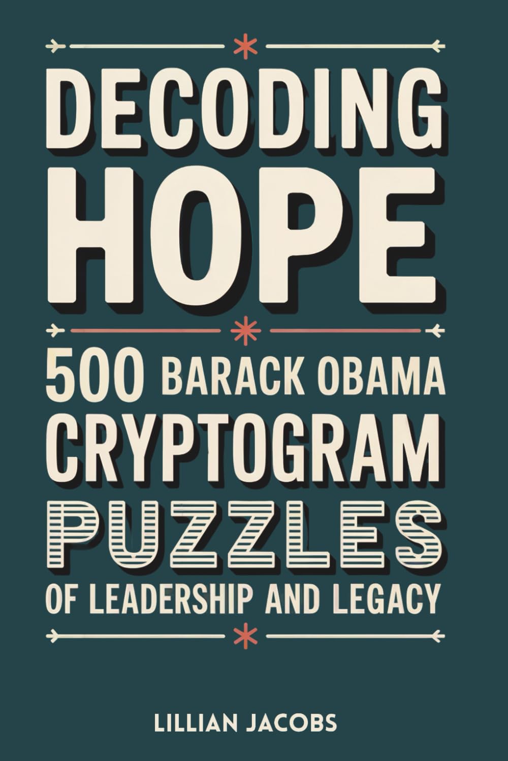 Decoding Hope: 500 Barack Obama Cryptogram Puzzles of Leadership and Legacy: Challenge Your Mind and Reflect on History Through Uplifting Quotes of Wisdom, Courage, and Change (Adult Cryptograms)