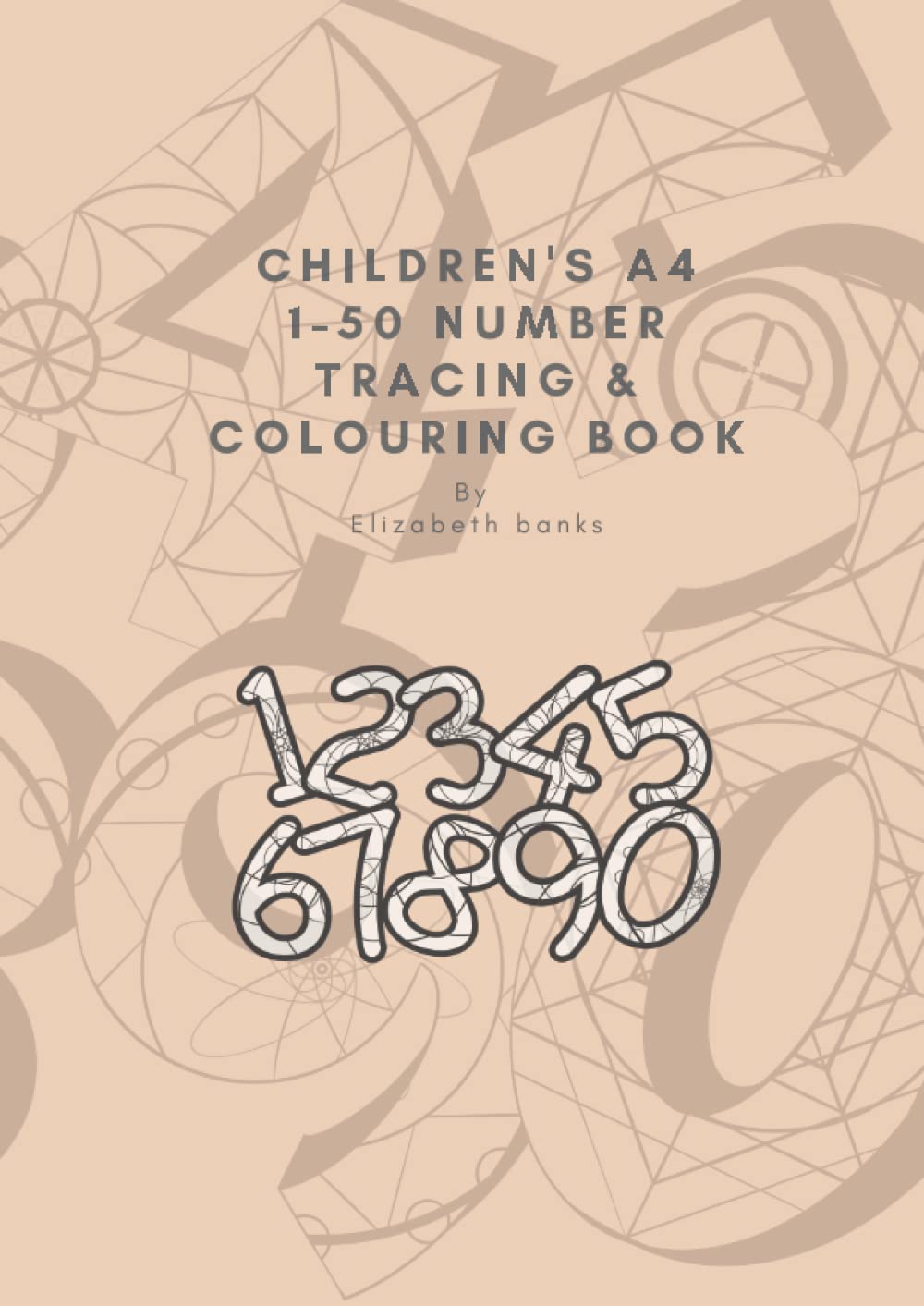 A4 Children's 1-50 Number tracing + colouring book 106 pages in Desert sand: High quality gloss paperback cover By Elizabeth Banks