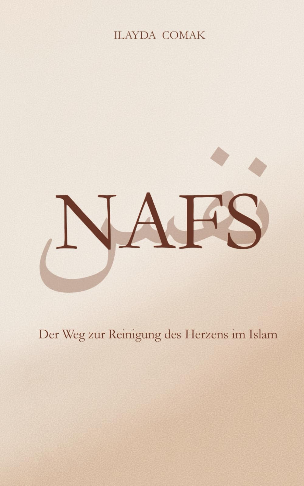 Nafs - Der Weg zur Reinigung des Herzens im Islam: Eine Reise zurück zu Allah mit Herz, Geduld und Hoffnung (islamische Bücher) (Inspirierende Bücher für Muslime)
