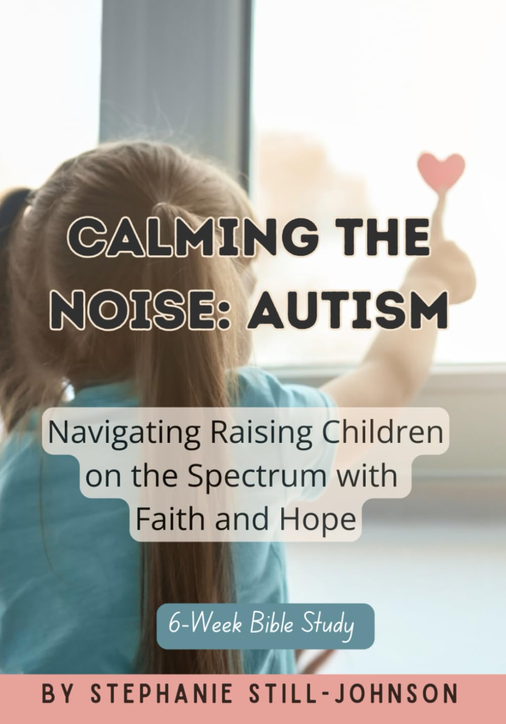 Calming The Noise: Autism: Raising Children on the Spectrum with Faith and Hope