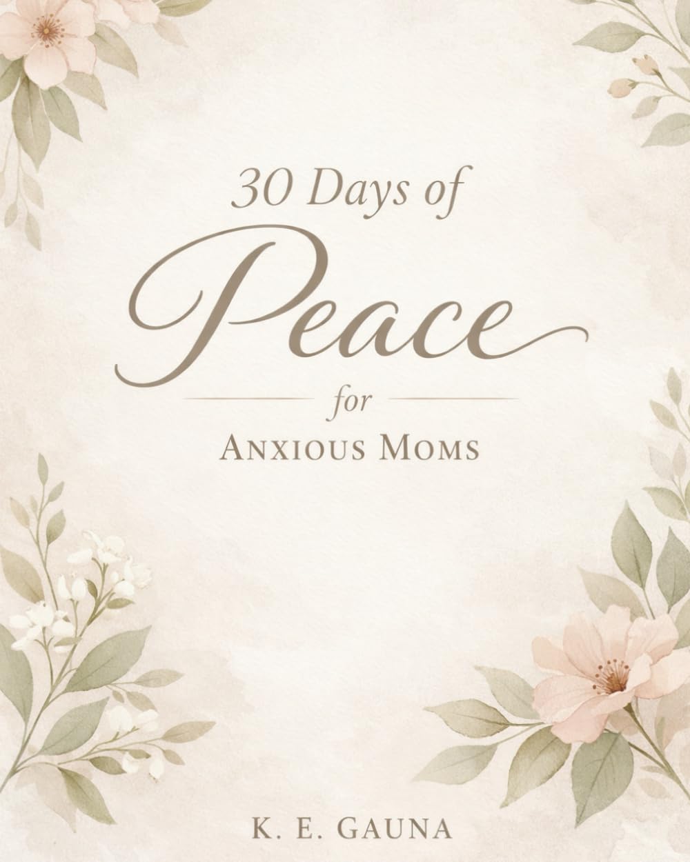 30 Days of Peace for Anxious Moms: A Devotional Workbook for Rest, Reassurance, and Daily Calm
