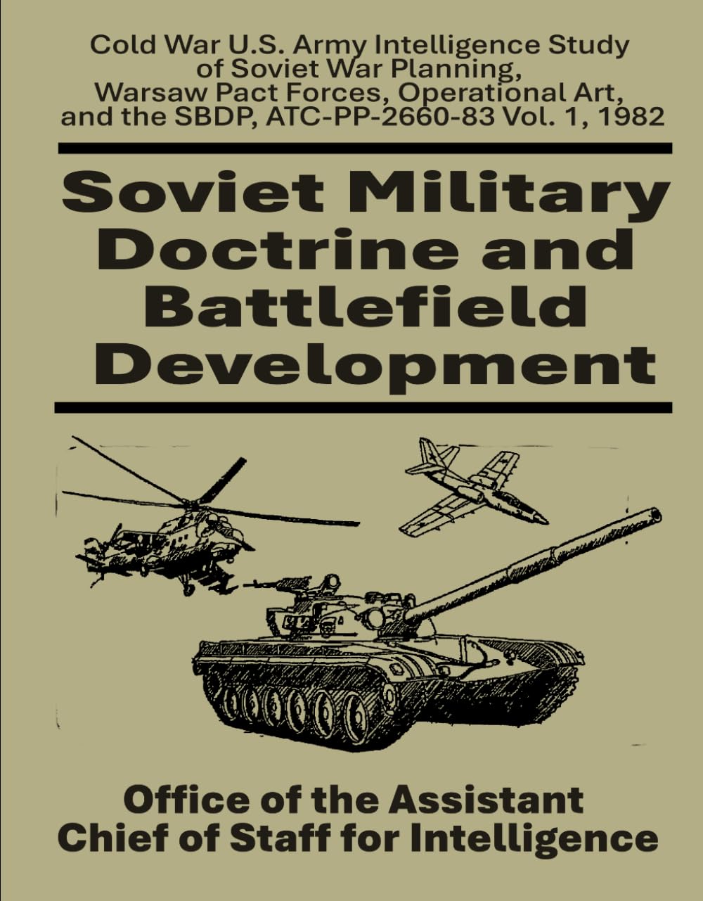 Soviet Military Doctrine and Battlefield Development: Cold War U.S. Army Intelligence Study of Soviet War Planning, Warsaw Pact Forces, Operational Art, and the SBDP, ATC-PP-2660-83 Vol. 1, 1982