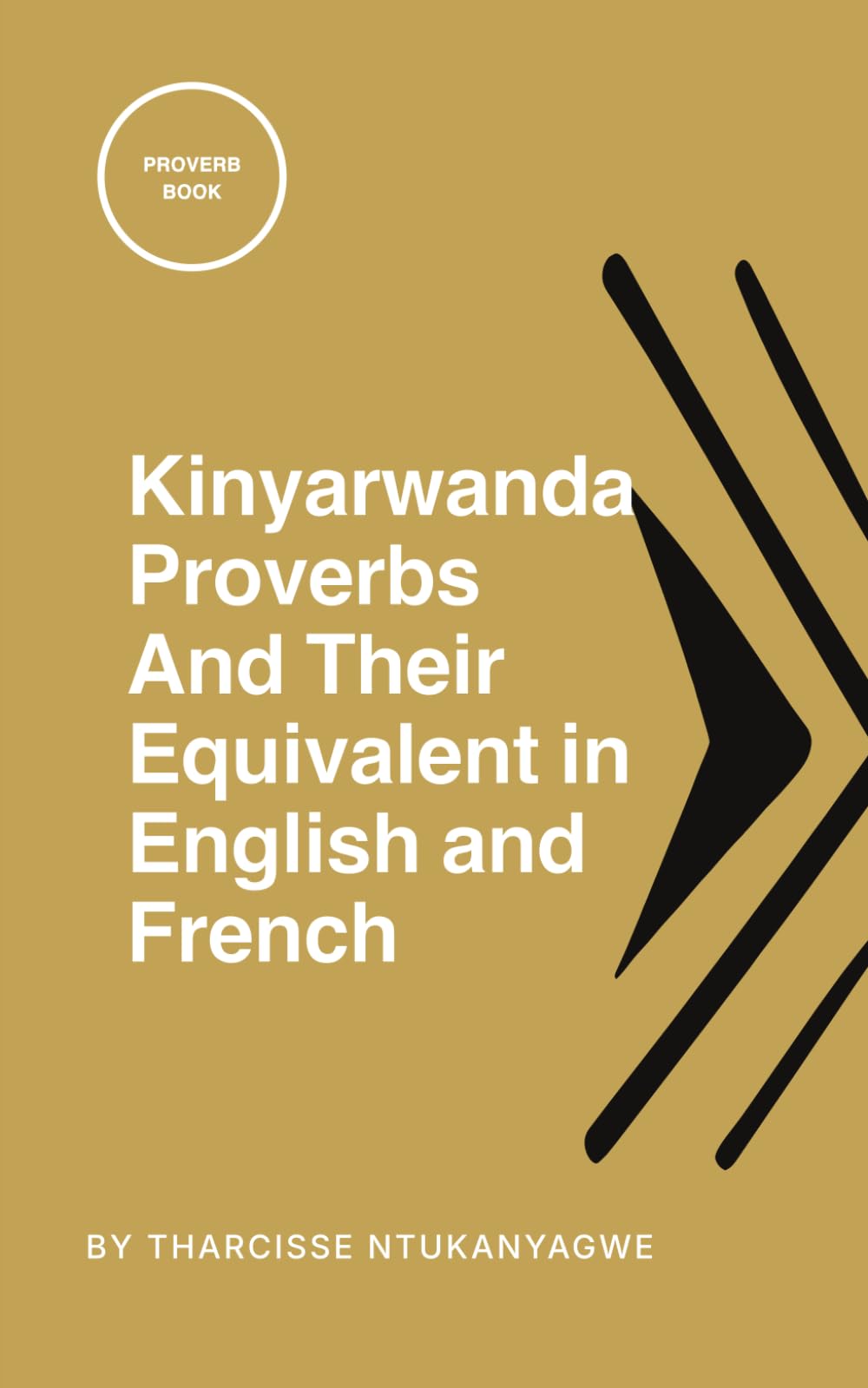 Kinyarwanda Proverbs And Their Equivalent in English and French: Proverbs Book