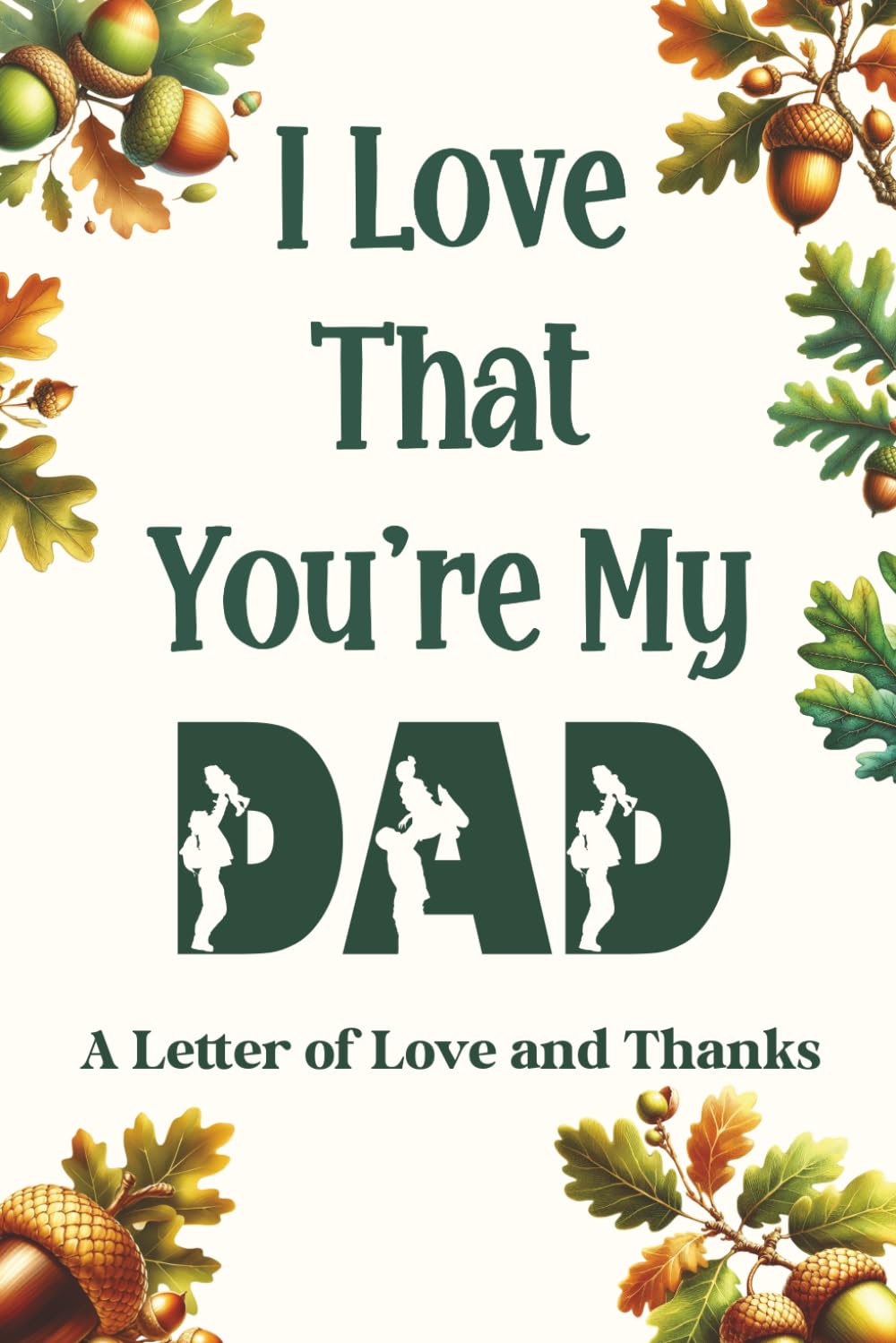 I Love That You're My Dad: A Meaningful Gift for Dad—A Letter That Says What’s Hard to Put Into Words