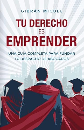 Tu derecho es emprender: Una guía completa para fundar tu despacho de abogados (Spanish Edition)