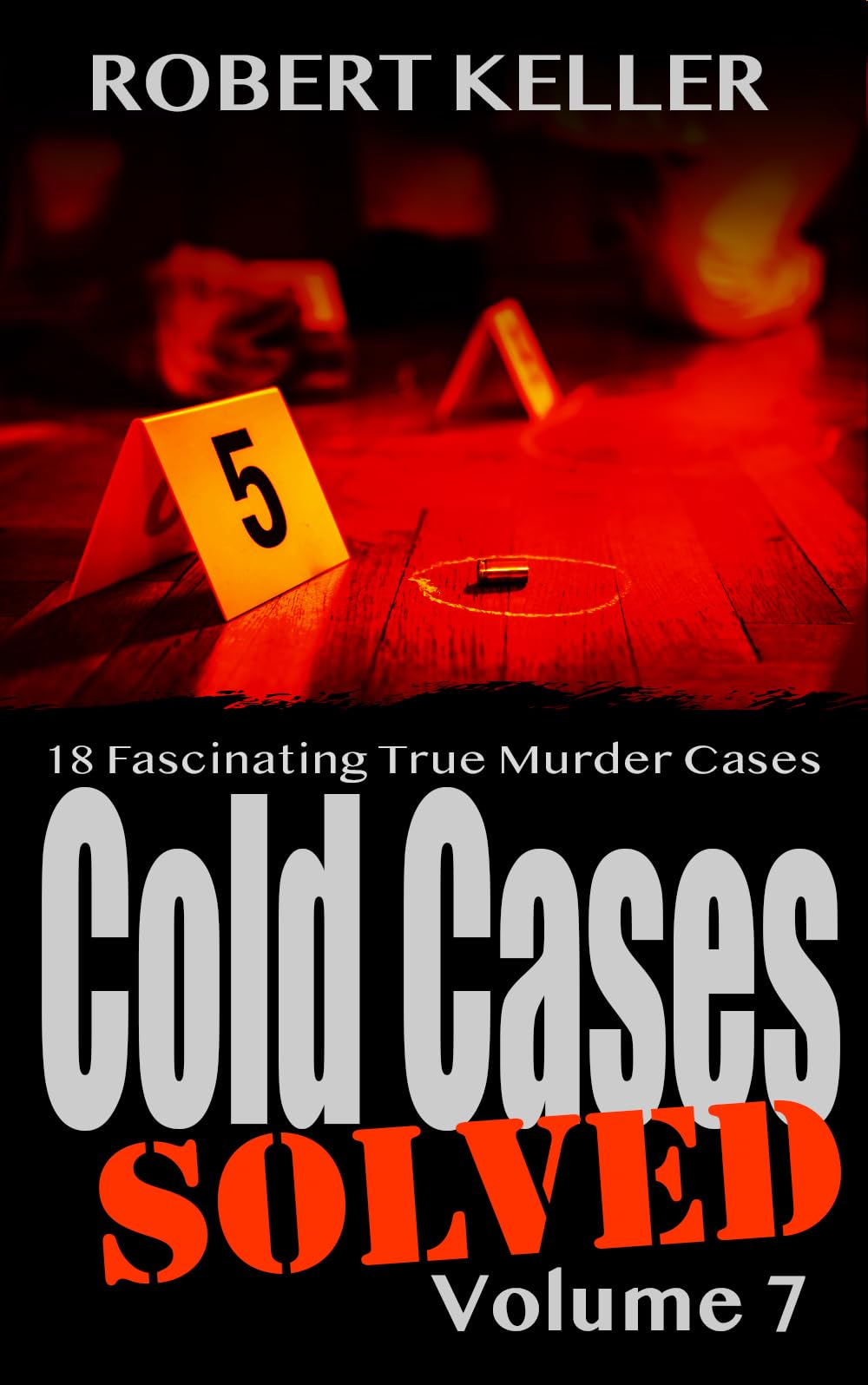 Cold Cases Solved Volume 7: 18 Fascinating True Crime Cases (Cold Cases: Solved)