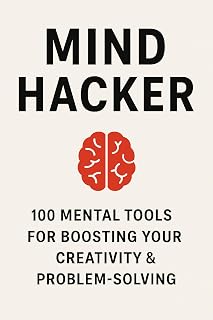 Mind-Hacker: 100 Mental Tools for Boosting Your Creativity & Problem-Solving: Unlock your mind’s potential and think beyond limits.