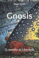 Gnosis: O caminho da Liberdade (Portuguese Edition) 1521702160 Book Cover
