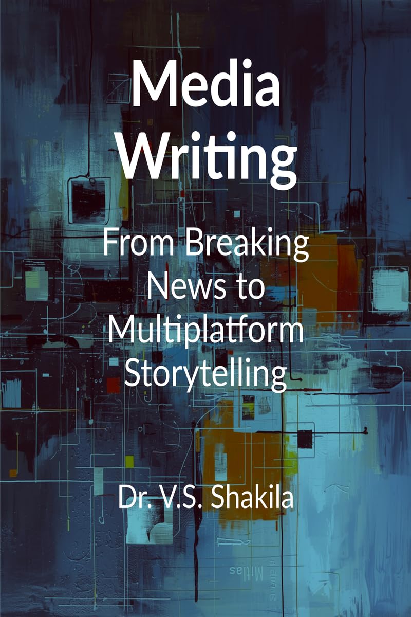 Media Writing: From Breaking News to Multiplatform Storytelling: Complete Textbook for Undergraduate and Postgraduate Journalism Students