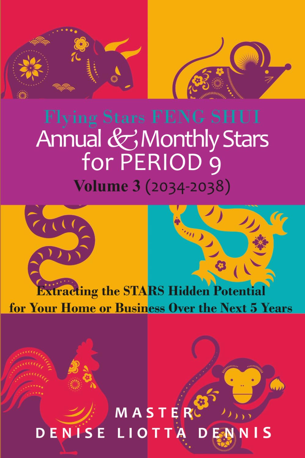 Flying Stars Feng Shui: Annual & Monthly Stars for Period 9, Vol 3 (2034-2038): Extracting the Stars Hidden Potential for Your Home or Business Ove the Next 5 Years