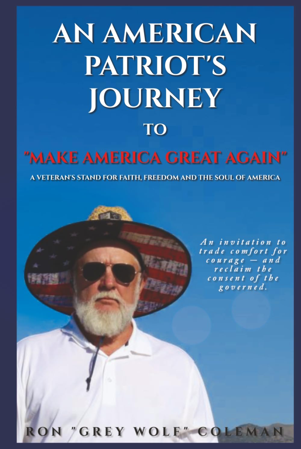 An American Patriot’s Journey To “Make America Great Again”: A Veteran’s Stand for Faith, Freedom, and the Soul of America — One Man’s Journey of Patriotism, Perseverance, and Truth in Divided Times