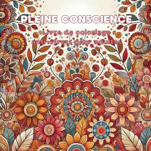 Pleine conscience: Livre de coloriage anti-stress pour adultes