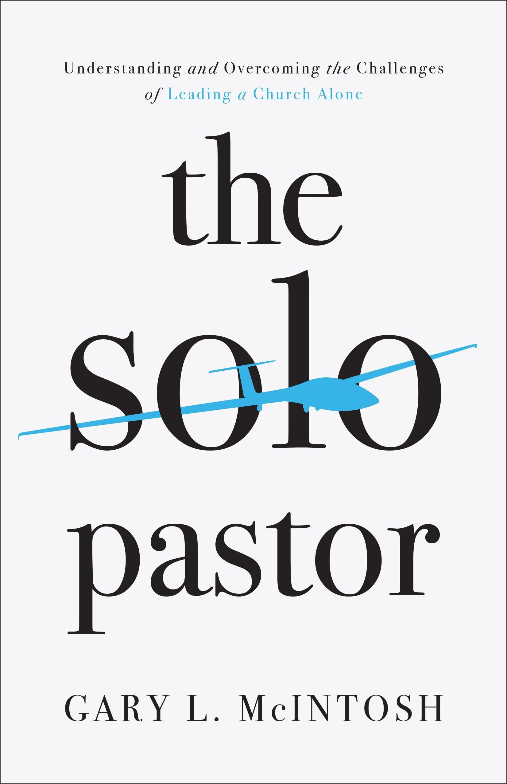 Solo Pastor: Understanding and Overcoming the Challenges of Leading a Church Alone