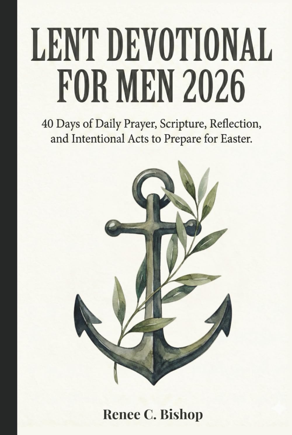 Lent Devotional for Men 2026: 40 Days of Daily Prayer, Scripture, Reflection, and Intentional Acts to Prepare for Easter (Lenten Devotional 2026)