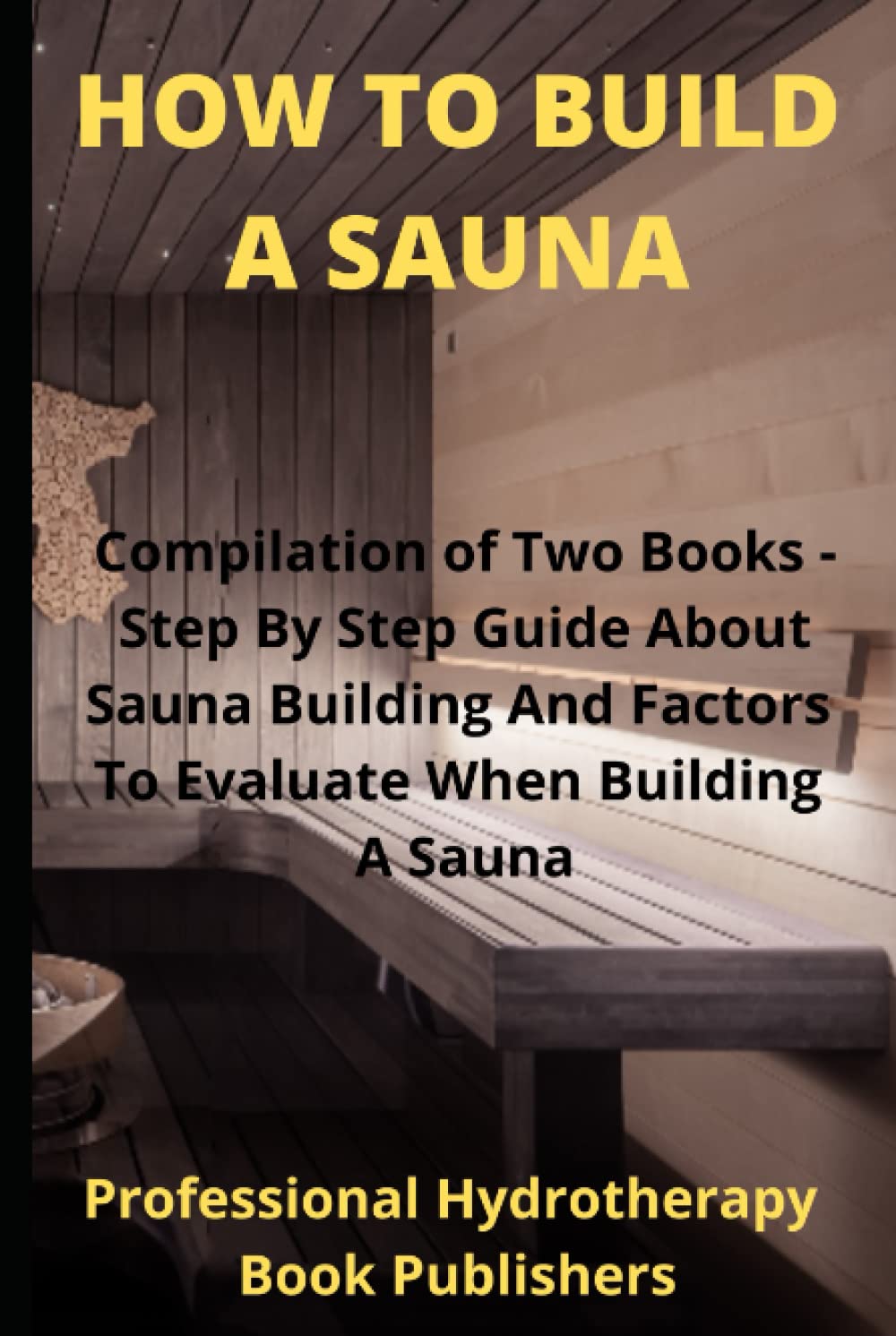 Buy How to Build A Sauna Compilation of Two Books Step By Step Guide