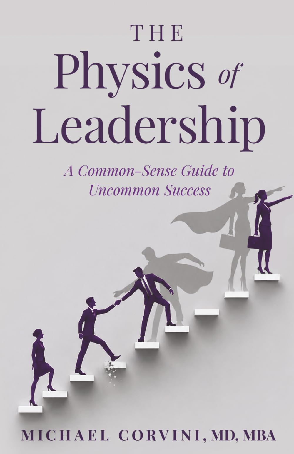 The Physics of Leadership: A Common-Sense Guide to Uncommon Success (The Leadership Alchemy Series)