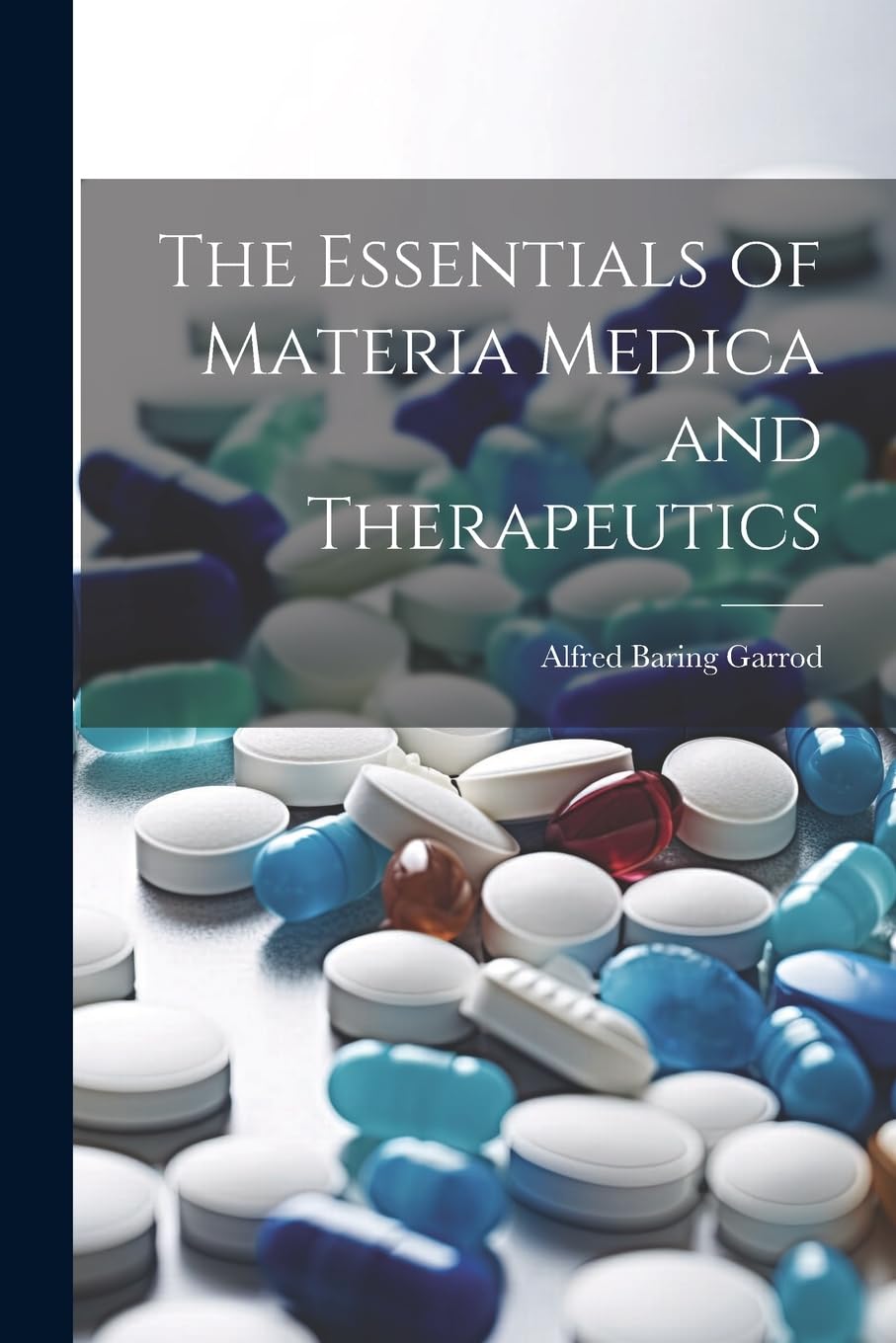 Alfred Baring GarrodThe Essentials of Materia Medica and Therapeutics