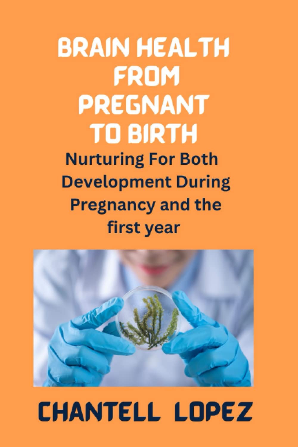 BRAIN HEALTH FROM PREGNANT TO BIRTH: Nurturing For Both Development During Pregnancy and the first year