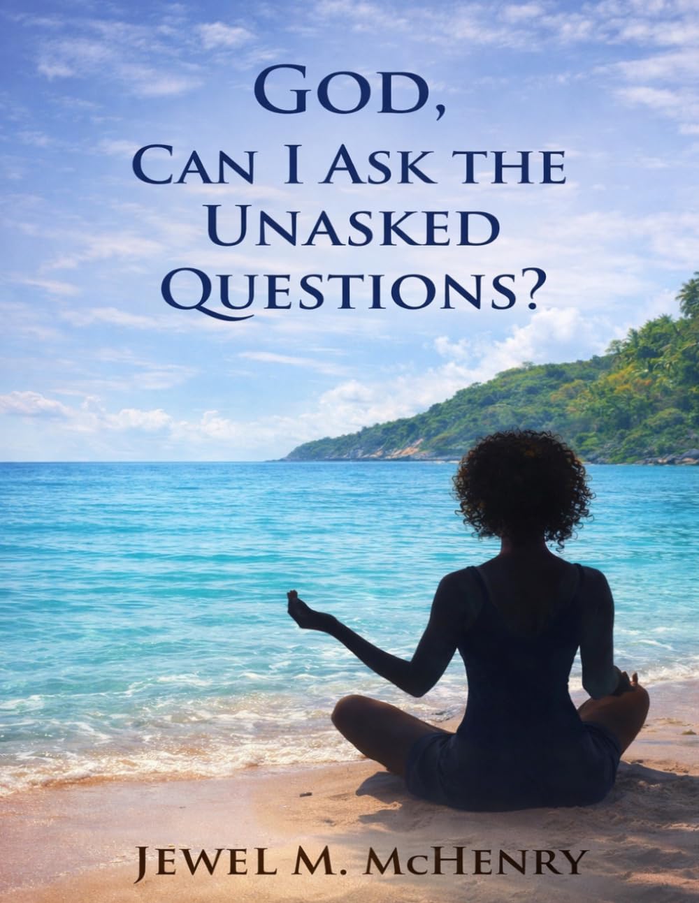 GOD, CAN I ASK THE UNASKED QUESTIONS: The Courage to Ask God the Questions That Lead to Healing and Clarity