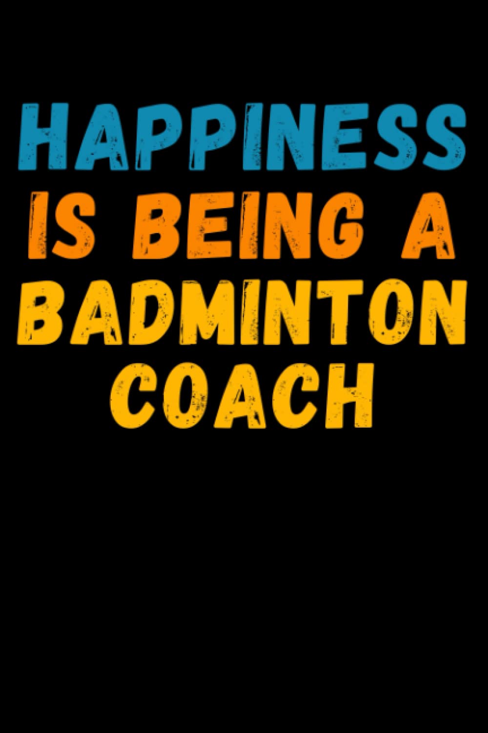 Happiness Is Being A Badminton Coach: Lined Journal Notebook, Cute Appreciation Notebook, Best Gift For Badminton Coach , 6x9 Inches With 120 Pages