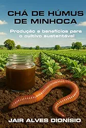 CHÁ DE HÚMUS DE MINHOCA - Produção e Benefícios para o Cultivo Sustentável