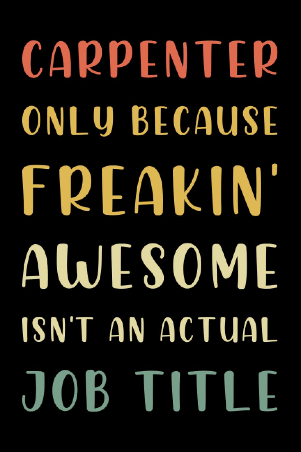Carpenter Only Because Freakin' Awesome Is Not an Actual Job Title: Carpenter Notebook - Carpenter Gifts for Dad - Carpenter Gag Gifts - Funny Gag ... Reminder - Contact Log - Password Log.
