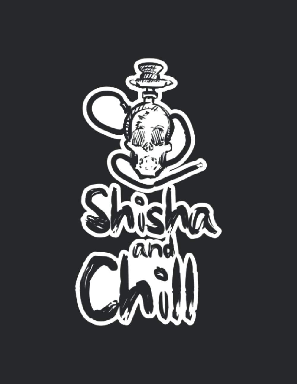 Notizbuch: für Shisha, Hookah und Wasserpfeifen Fans ♦ über 100 Seiten Dot Grid Punkteraster als Dampf Tagebuch, Praxisbuch oder Tabak Notizbuch♦ Journal A4+ Format ♦ Motiv: Shisha and chill