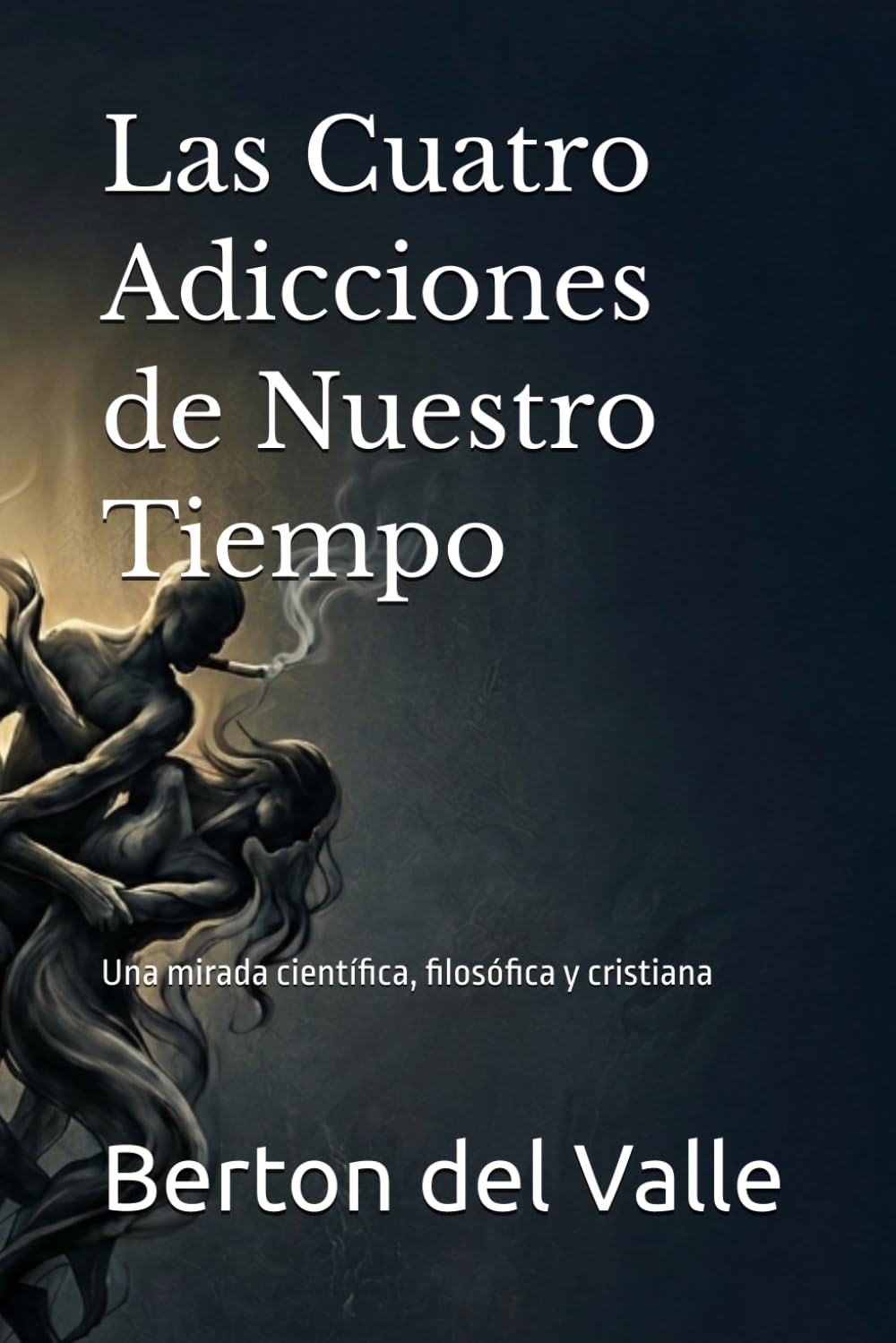 Las Cuatro Adicciones de Nuestro Tiempo: Una mirada científica, filosófica y cristiana