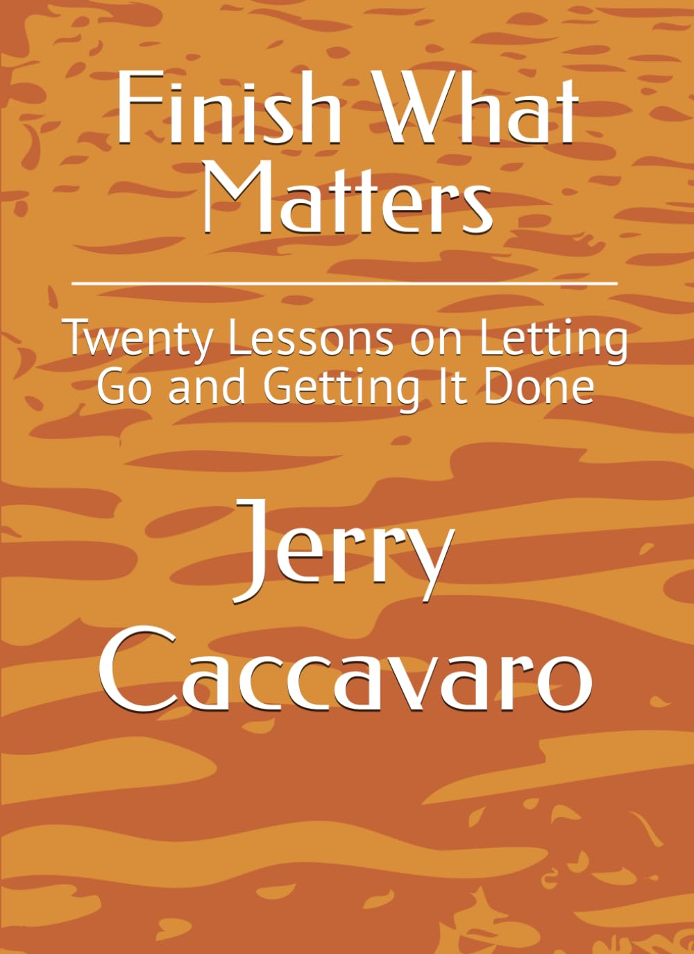 Finish What Matters: Twenty Lessons on Letting Go and Getting It Done