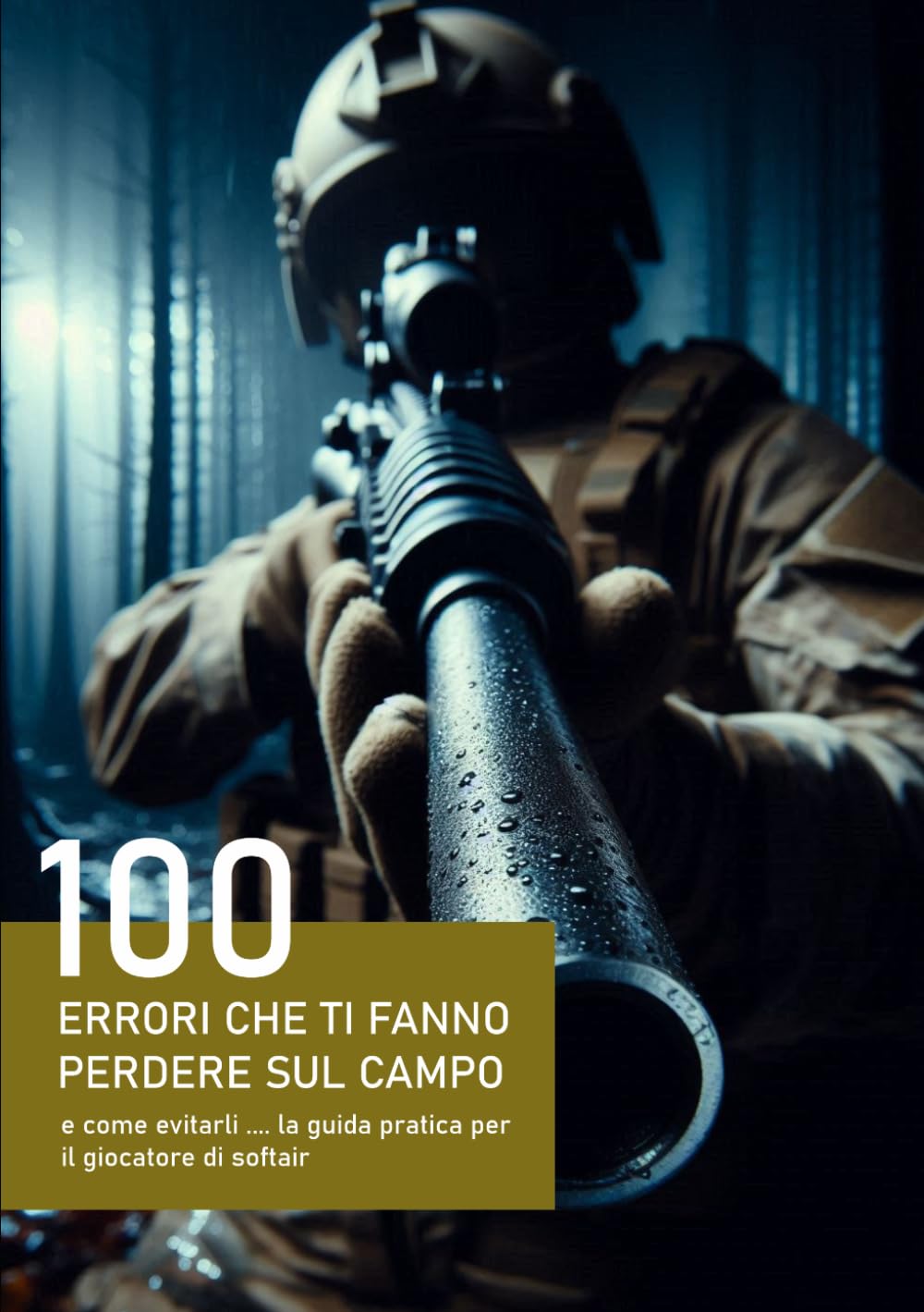 100 ERRORI CHE TI FANNO PERDERE SUL CAMPO: e come evitarli La guida pratica per il giocatore di softair