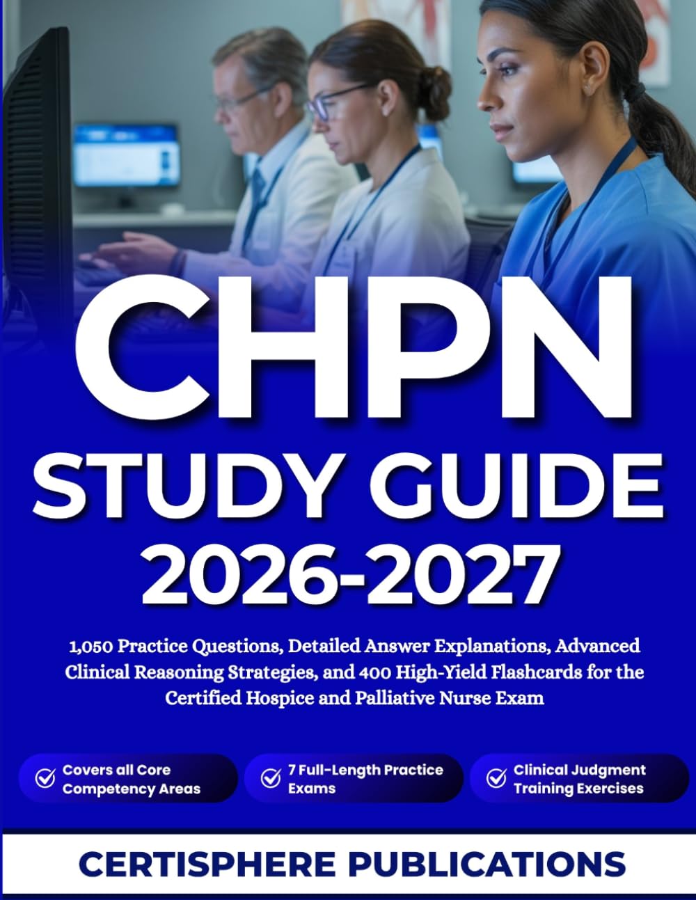 CHPN STUDY GUIDE 2026-2027: 1,050 Practice Questions, Detailed Answer Explanations, Advanced Clinical Reasoning Strategies, and 400 High-Yield ... Certified Hospice and Palliative Nurse Exam
