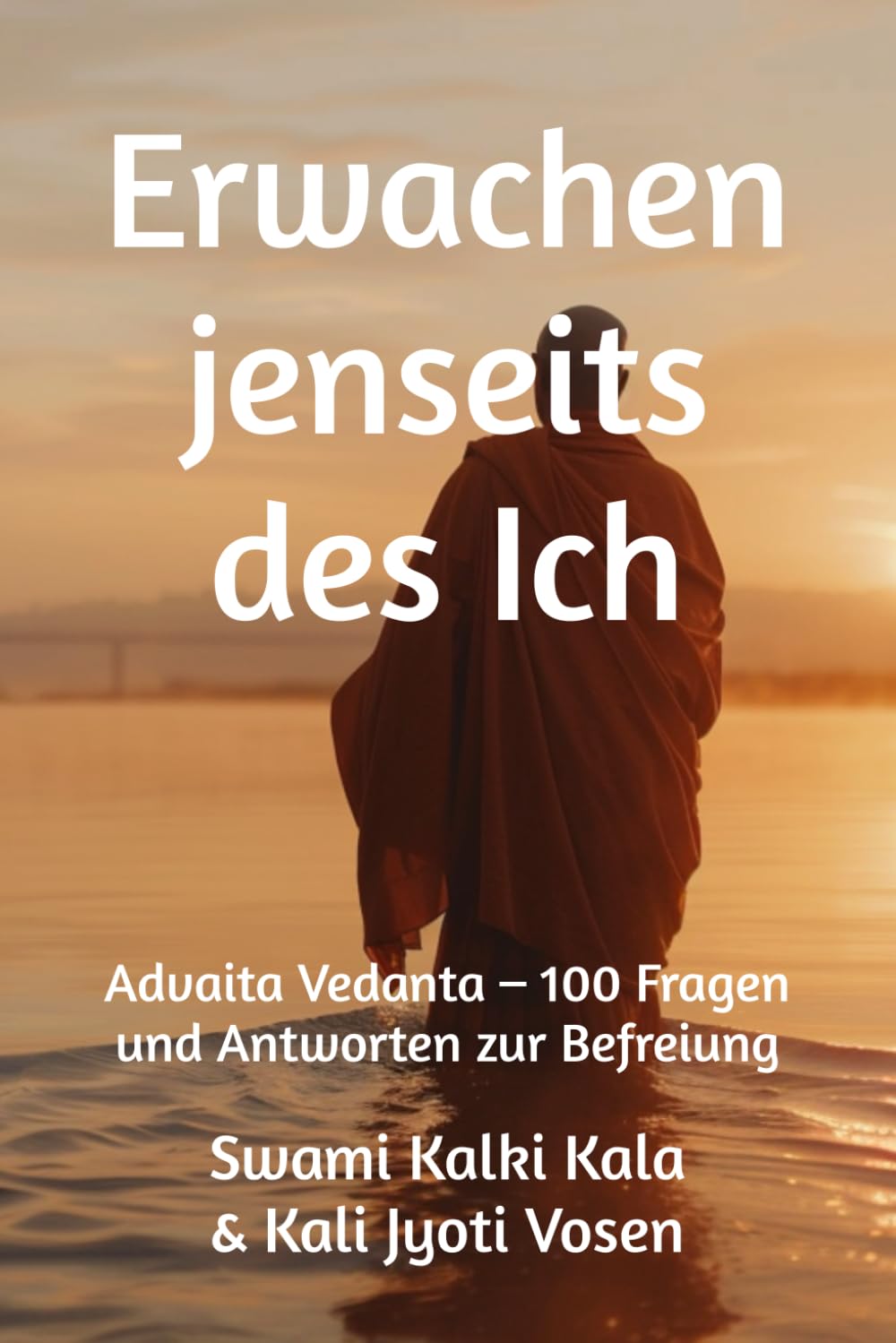 Erwachen jenseits des Ich: Advaita Vedanta – 100 Fragen und Antworten zur Befreiung