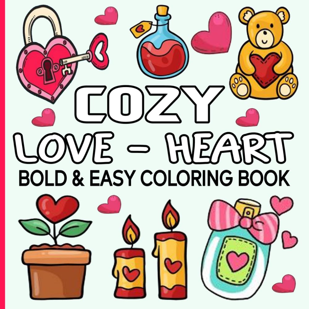 Cozy Love & Hearts Bold and Easy Coloring Book: Simple & Cozy Hearts and Love-Themed Coloring Pages for Relaxation and Stress-Free, Great For All Ages!