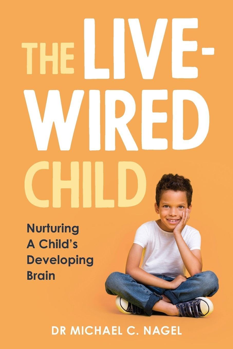 The Livewired Child: Nurturing A Child's Developing Brain