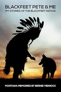 Blackfeet Pete my Stories of the Blackfeet Nation: Montana Memories by Bernie Yednock