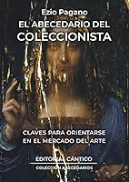 El abecedario del coleccionista: Claves para orientarse en el mercado del arte (Spanish Edition) 8410288060 Book Cover
