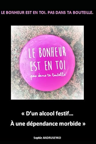 LE BONHEUR EST EN TOI. PAS DANS TA BOUTEILLE.: "D'un alcool festif à une dépendance morbide."