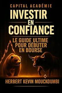 Investir en Confiance : Le Guide Ultime pour Débuter en Bourse, Éviter les Erreurs et Construire un Portefeuille Rentable
