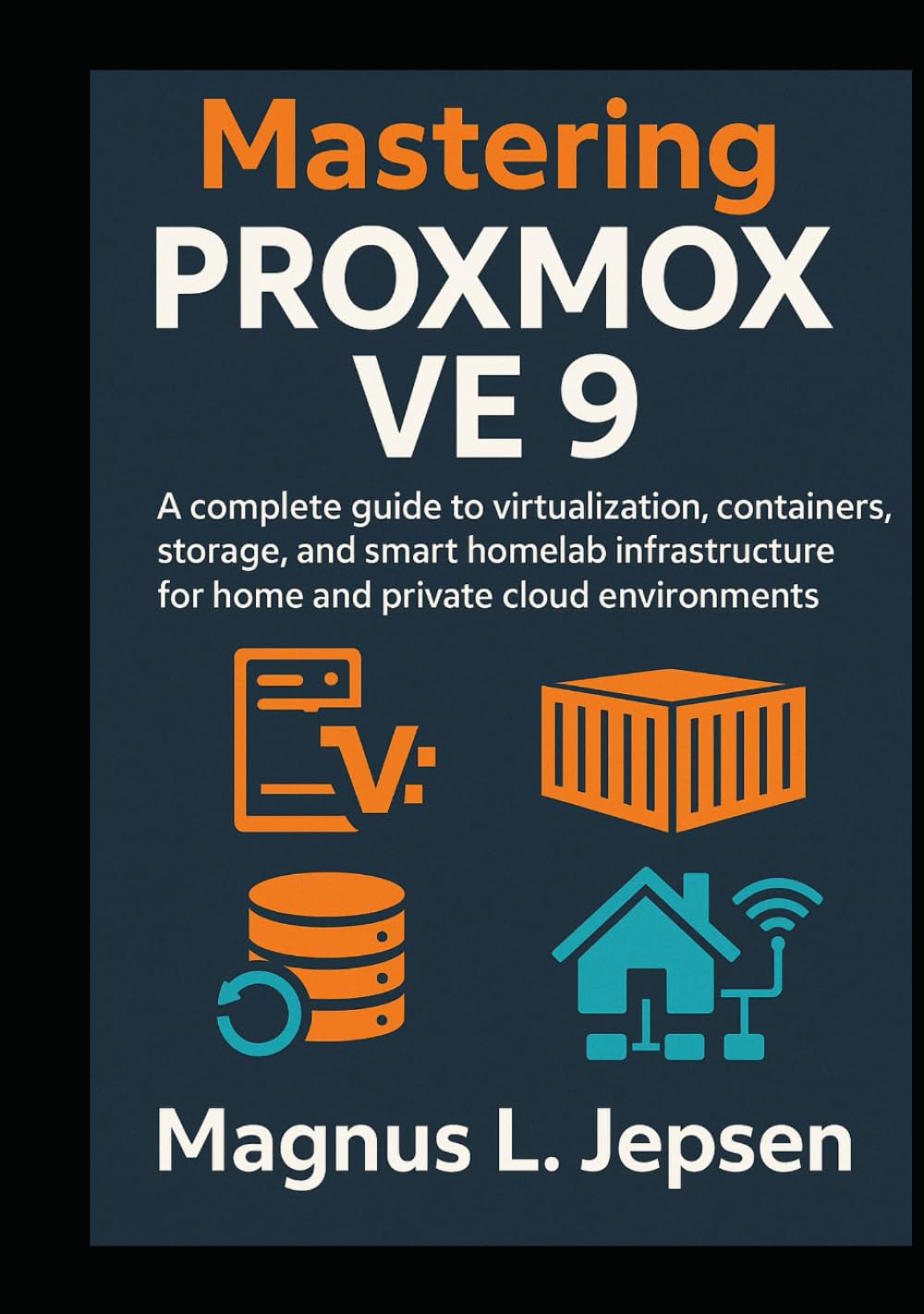 Mastering Proxmox VE 9: A complete guide to virtualization, containers, storage, and smart homelab infrastructure for home and private cloud environments