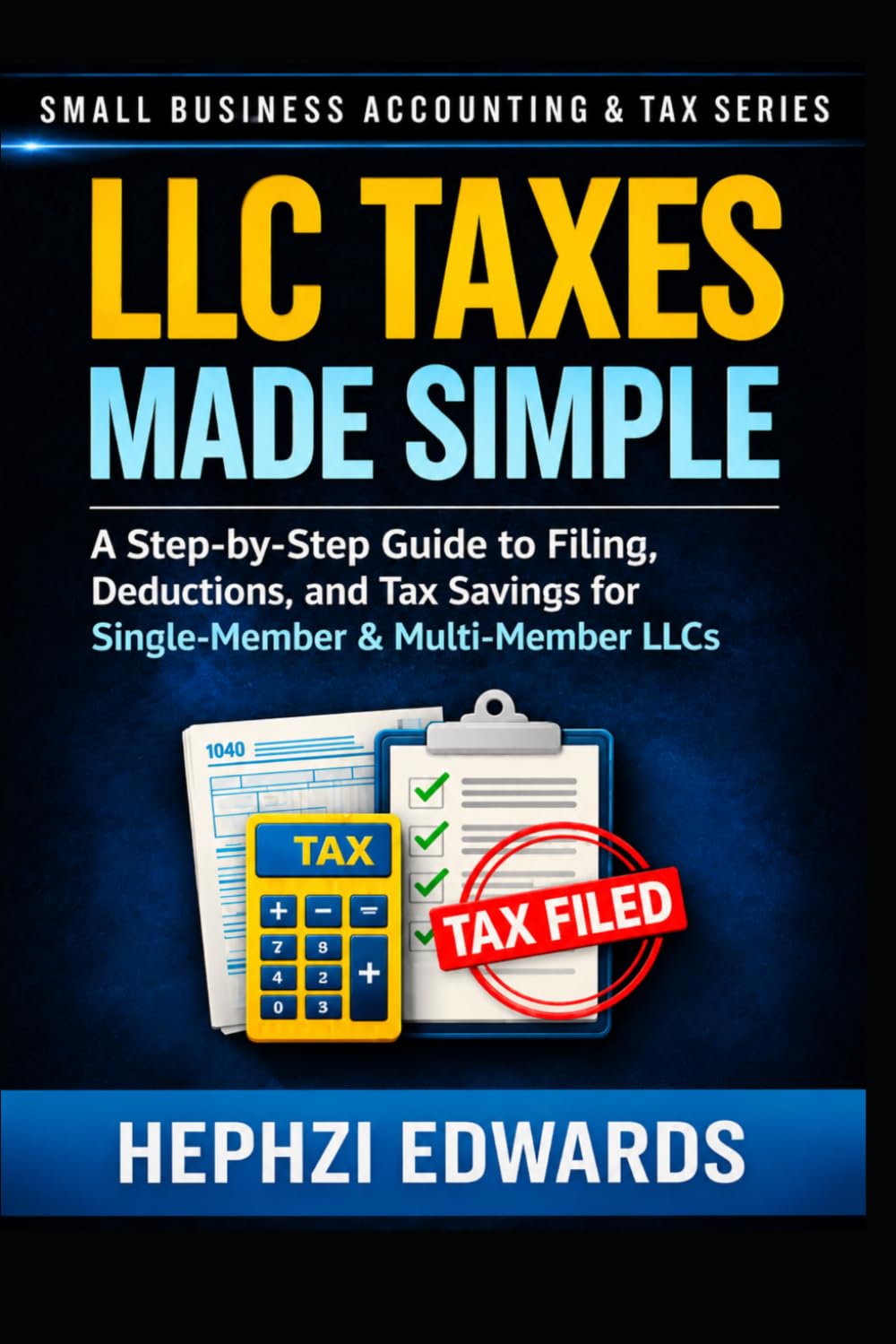 LLC Taxes Made Simple: A Step-by-Step Guide to Filing, Deductions, and Tax Savings for Single-Member & Multi-Member LLCs (Small Business Accounting & Tax Series)