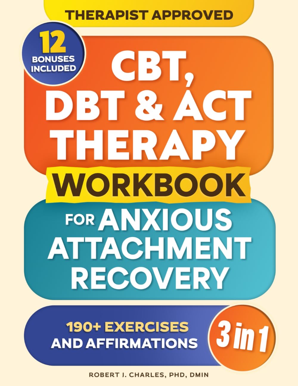 CBT, DBT & ACT Therapy Workbook for Anxious Attachment Recovery (3 in 1): 150+ Easy Techniques to Manage Anxiety, Stop Overthinking, Strengthen Emotional Intelligence & Build Secure Relationships