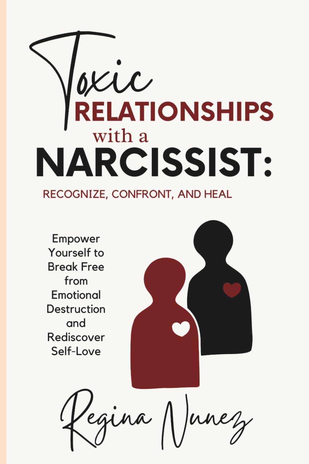 Toxic Relationships with a Narcissist: Recognize, Confront, and Heal: Empower Yourself to Break Free from Emotional Destruction and Rediscover Self-Love
